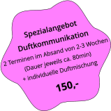 Spezialangebot  Duftkommunikation 2 Terminen im Absand von 2-3 Wochen (Dauer jeweils ca. 80min) + individuelle Duftmischung  150,-